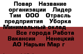 Повар › Название организации ­ Лидер Тим, ООО › Отрасль предприятия ­ Уборка › Минимальный оклад ­ 31 500 - Все города Работа » Вакансии   . Ненецкий АО,Нарьян-Мар г.